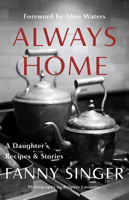 Stále doma: Recepty a příběhy dcery: Předmluva Alice Watersové - Always Home: A Daughter's Recipes & Stories: Foreword by Alice Waters