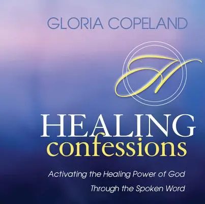 Uzdravující zpovědi: Vyznání Boží vůle: Aktivizace Boží uzdravující moci prostřednictvím mluveného slova - Healing Confessions: Activating the Healing Power of God Through the Spoken Word