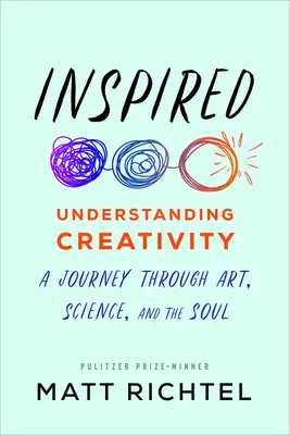 Inspirováno: Inspirovaná kniha: Pochopení tvořivosti: Cesta uměním, vědou a duší: Inspirace pro kreativitu: Cesta uměním, vědou a duší - Inspired: Understanding Creativity: A Journey Through Art, Science, and the Soul