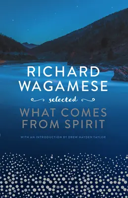 Richard Wagamese Vybrané: Co pochází z ducha - Richard Wagamese Selected: What Comes from Spirit