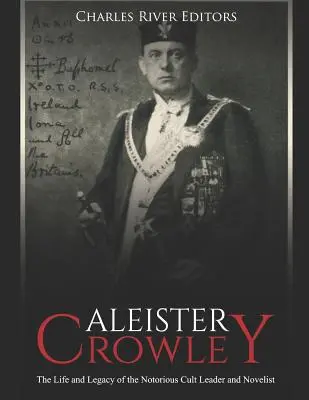 Aleister Crowley: Život a odkaz proslulého vůdce kultu a spisovatele - Aleister Crowley: The Life and Legacy of the Notorious Cult Leader and Novelist