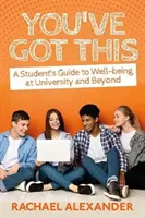 You've Got This: Průvodce studenta pro dobrou pohodu na univerzitě i mimo ni - You've Got This: A Student's Guide to Well-Being at University and Beyond