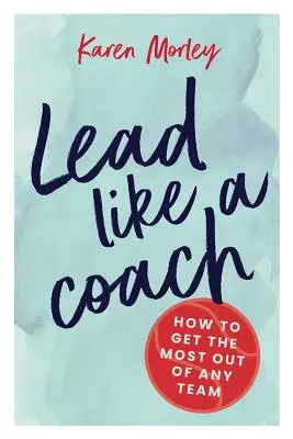 Veďte jako kouč: Jak dostat z každého týmu maximum - Lead Like a Coach: How to get the most out of any team