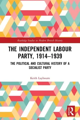 Nezávislá labouristická strana v letech 1914-1939: Politické a kulturní dějiny socialistické strany, 1914-1914: politické a kulturní dějiny socialistické strany - The Independent Labour Party, 1914-1939: The Political and Cultural History of a Socialist Party