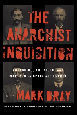 Anarchistická inkvizice: Anarchistická kniha: Vrazi, aktivisté a mučedníci ve Španělsku a Francii - The Anarchist Inquisition: Assassins, Activists, and Martyrs in Spain and France