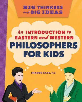 Velcí myslitelé a velké myšlenky: Velké myšlenky: Úvod do východních a západních filosofů pro děti - Big Thinkers and Big Ideas: An Introduction to Eastern and Western Philosophers for Kids