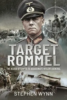 Cíl Rommel: Pokusy Spojenců o atentát na Hitlerova generála - Target Rommel: The Allied Attempts to Assassinate Hitler's General