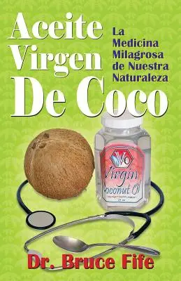 Aceite Virgen De Coco: La Medicina Milagrosa de Nuestra Naturaleza (Mléčná medicína naší přírody) - Aceite Virgen De Coco: La Medicina Milagrosa de Nuestra Naturaleza