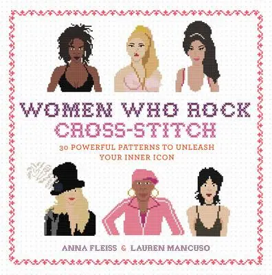 Women Who Rock Cross-Stitch: 30 silných vzorů, které vám pomohou odhalit vaši vnitřní ikonu - Women Who Rock Cross-Stitch: 30 Powerful Patterns to Unleash Your Inner Icon