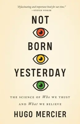 Nenarodili se včera: Věda o tom, komu věříme a čemu věříme. - Not Born Yesterday: The Science of Who We Trust and What We Believe