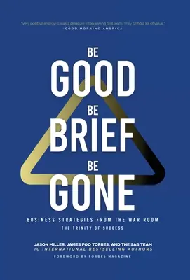 Buď dobrý, buď stručný, buď pryč: Obchodní strategie z válečné místnosti: Trojice úspěchu - Be Good, Be Brief, Be Gone: Business Strategies From the War Room: The Trinity of Success
