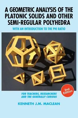 Geometrická analýza platónských těles a dalších polokulových mnohostěnů: s úvodem do poměru Phi, 2. vydání - A Geometric Analysis of the Platonic Solids and Other Semi-Regular Polyhedra: With an Introduction to the Phi Ratio, 2nd Edition