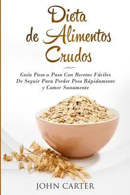 Dieta de Alimentos Crudos: (Raw Food Diet Spanish V): Gua Paso a Paso Con Recetas Fciles De Seguir Para Perder Peso Rpidamente y Comer Sanamente (Raw Food Diet Spanish V) - Dieta de Alimentos Crudos: Gua Paso a Paso Con Recetas Fciles De Seguir Para Perder Peso Rpidamente y Comer Sanamente (Raw Food Diet Spanish V