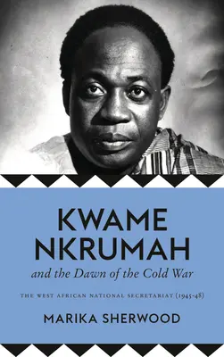 Kwame Nkrumah a úsvit studené války: Západoafrický národní sekretariát (1945-48) - The Kwame Nkrumah and the Dawn of the Cold War: The West African National Secretariat (1945-48)