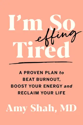 Jsem tak strašně unavený: A Proven Plan to Beat Burnout, Boost Your Energy, and Reclaim Your Life: A Proven Plan to Beat Burnout, Boost Your Energy, and Reclaim Your Life. - I'm So Effing Tired: A Proven Plan to Beat Burnout, Boost Your Energy, and Reclaim Your Life