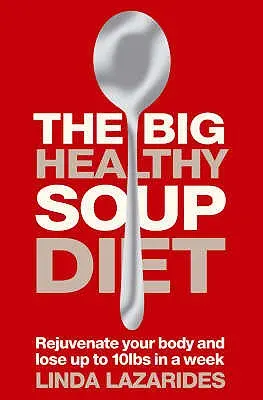 Velká zdravá polévková dieta: Vydatná polévka: Vyživte své tělo a zhubněte až 10 kilo za týden. - The Big Healthy Soup Diet: Nourish Your Body and Lose Up to 10lbs in a Week
