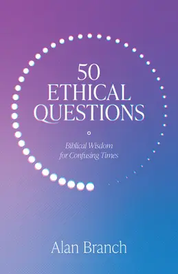50 etických otázek: Biblická moudrost pro zmatenou dobu - 50 Ethical Questions: Biblical Wisdom for Confusing Times