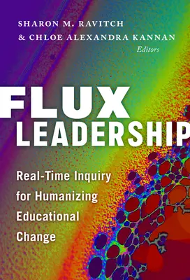 Flux Leadership: - Flux Leadership: Real-Time Inquiry for Humanizing Educational Change