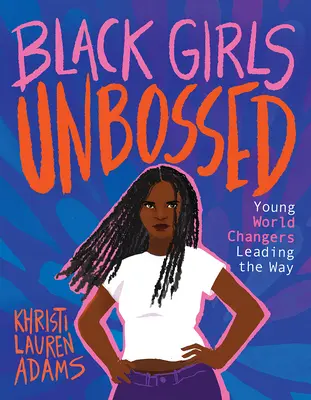 Black Girls Unbossed (Černé dívky bez nadvlády): Mladí lidé, kteří mění svět, vedou cestu - Black Girls Unbossed: Young World Changers Leading the Way