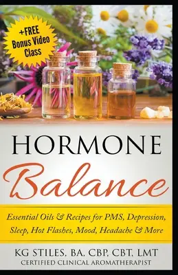 Esenciální oleje a recepty pro hormonální rovnováhu při PMS, depresi, spánku, návalech horka, náladě, bolestech hlavy a dalších problémech - Hormone Balance Essential Oils & Recipes for PMS, Depression, Sleep, Hot Flashes, Mood, Headache & More