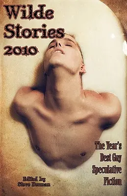 Wilde Stories 2010: Nejlepší gay spekulativní literatura roku - Wilde Stories 2010: The Year's Best Gay Speculative Fiction
