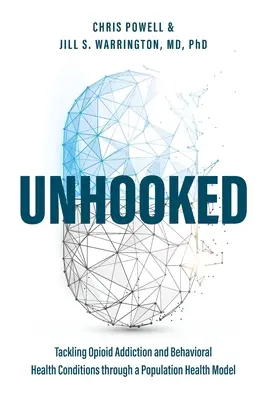 Odvázaný: (česky): Řešení závislosti na opioidech a behaviorálních zdravotních potížích prostřednictvím modelu populačního zdraví - Unhooked: Tackling Opioid Addiction and Behavioral Health Conditions Through a Population Health Model