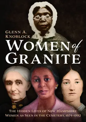 Ženy ze žuly: Skryté životy žen z New Hampshire, jak je vidí hřbitov, 1674-1992 - Women of Granite: The Hidden Lives of New Hampshire Women as Seen in the Cemetery, 1674-1992