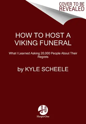 Jak uspořádat pohřeb Vikingů: Jak spálit výčitky, jít za svými bláznivými nápady a stát se člověkem, kterým máte být? - How to Host a Viking Funeral: The Case for Burning Your Regrets, Chasing Your Crazy Ideas, and Becoming the Person You're Meant to Be