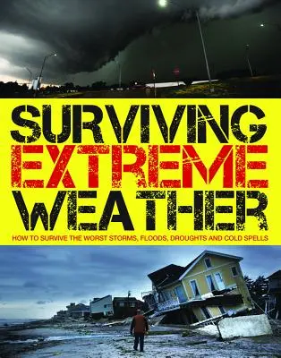 Jak přežít extrémní počasí: Jak přežít nejhorší bouře, záplavy, sucha a zimy? - Surviving Extreme Weather: How to Survive the Worst Storms, Floods, Droughts and Cold Spells