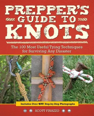 Průvodce uzly pro prepery: 100 nejužitečnějších vázacích technik pro přežití při jakékoli katastrofě. - Prepper's Guide to Knots: The 100 Most Useful Tying Techniques for Surviving Any Disaster