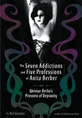 Sedm závislostí a pět profesí Anity Berberové: kněžka dekadence výmarského Berlína - The Seven Addictions and Five Professions of Anita Berber: Weimar Berlin's Priestess of Decadence
