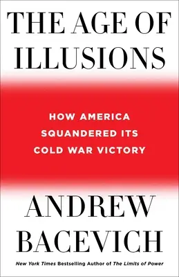Věk iluzí: Jak Amerika promarnila své vítězství ve studené válce - The Age of Illusions: How America Squandered Its Cold War Victory