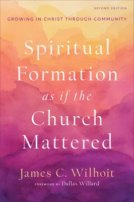 Duchovní formace, jako by na církvi záleželo: Růst v Kristu skrze společenství - Spiritual Formation as If the Church Mattered: Growing in Christ Through Community