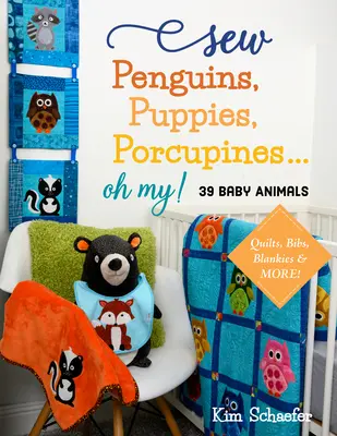 Šít tučňáky, štěňata, dikobrazy... Oh My!: Zvířátka pro miminka: quilty, bryndáky, deky a další! - Sew Penguins, Puppies, Porcupines... Oh My!: Baby Animals; Quilts, Bibs, Blankies & More!