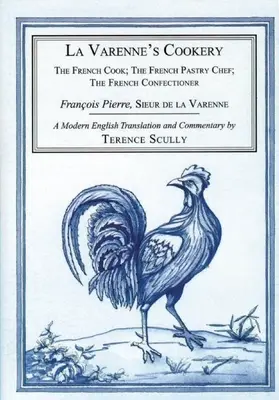 La Varenneova kuchařka: Francouzský kuchař; Francouzský cukrář; Francouzský cukrář. - La Varenne's Cookery: The French Cook; The French Pastry Chef; The French Confectioner