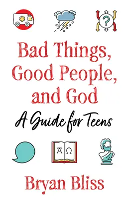 Špatné věci, dobří lidé a Bůh: A Guide for Teens (Průvodce pro dospívající) - Bad Things, Good People, and God: A Guide for Teens