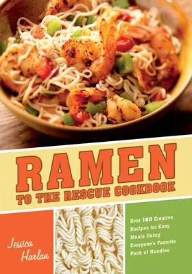 Kuchařka Ramen to the Rescue: Více než 100 kreativních receptů na snadná jídla s použitím oblíbeného balení nudlí - Ramen to the Rescue Cookbook: Over 100 Creative Recipes for Easy Meals Using Everyone's Favorite Pack of Noodles
