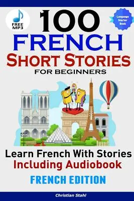 100 francouzských povídek pro začátečníky Naučte se francouzsky s příběhy včetně audioknihyFrancouzské vydání Cizí jazyk Kniha 1 - 100 French Short Stories for Beginners Learn French with Stories Including AudiobookFrench Edition Foreign Language Book 1