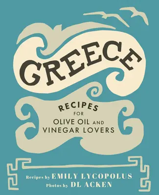 Řecko: Recepty pro milovníky olivového oleje a octa: Řecko: Recepty pro milovníky olivového oleje a octa - Greece: Recipes for Olive Oil and Vinegar Lovers