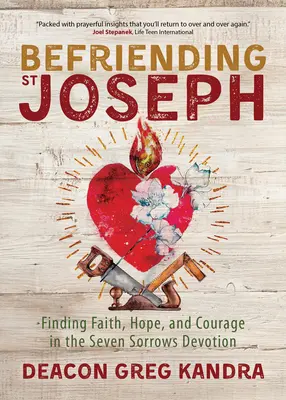 Přátelství se svatým Josefem: Bolestná pobožnost k sv. Josefu: Hledání víry, naděje a odvahy v sedmibolestné pobožnosti. - Befriending St. Joseph: Finding Faith, Hope, and Courage in the Seven Sorrows Devotion