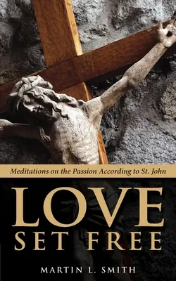Love Set Free: Jana: Meditace o utrpení podle svatého Jana - Love Set Free: Meditations on the Passion According to St. John
