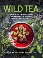 Divoké čaje - Uvařte si vlastní nálevy z doma vypěstovaných a nasbíraných surovin - Wild Tea - Brew Your Own Infusions from Home-grown and Foraged Ingredients