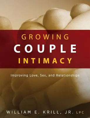 Growing Couple Intimacy (Pěstování intimity v páru): Zlepšování lásky, sexu a vztahů - Growing Couple Intimacy: Improving Love, Sex, and Relationships