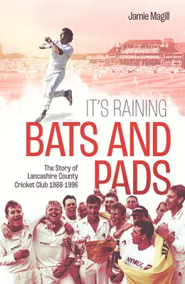 Prší netopýři a chrániče: The Story of Lancashire County Cricket Club 1989-1996 (Příběh kriketového klubu Lancashire County 1989-1996) - It's Raining Bats and Pads: The Story of Lancashire County Cricket Club 1989-1996