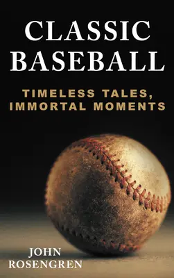 Klasický baseball: Nadčasové příběhy, nesmrtelné okamžiky (Timeless Tales, Immortal Moments) - Classic Baseball: Timeless Tales, Immortal Moments
