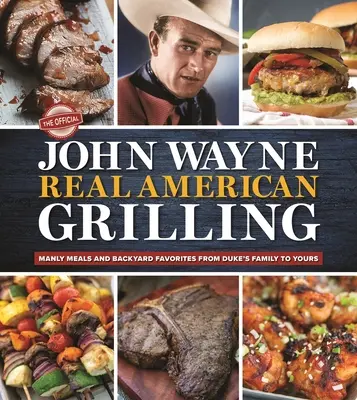 Oficiální kniha Pravé americké grilování Johna Wayna: Mužná jídla a oblíbené pokrmy na zahradě od Dukovy rodiny až po tu vaši. - The Official John Wayne Real American Grilling: Manly Meals and Backyard Favorites from Duke's Family to Yours