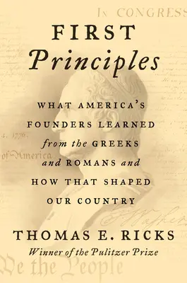 První principy: Co se američtí zakladatelé naučili od Řeků a Římanů a jak to formovalo naši zemi - First Principles: What America's Founders Learned from the Greeks and Romans and How That Shaped Our Country