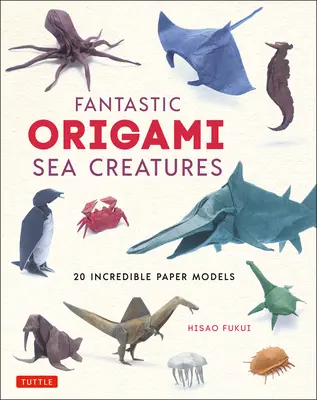 Fantastická mořská stvoření z origami: 20 neuvěřitelných papírových modelů - Fantastic Origami Sea Creatures: 20 Incredible Paper Models