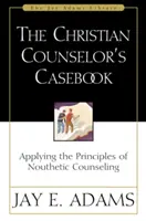 Příručka křesťanského poradce: Příručka pro křesťanské poradce: Uplatňování principů noetického poradenství - The Christian Counselor's Casebook: Applying the Principles of Nouthetic Counseling