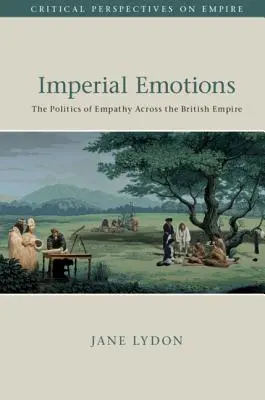 Imperiální emoce: Politika empatie napříč britským impériem - Imperial Emotions: The Politics of Empathy Across the British Empire